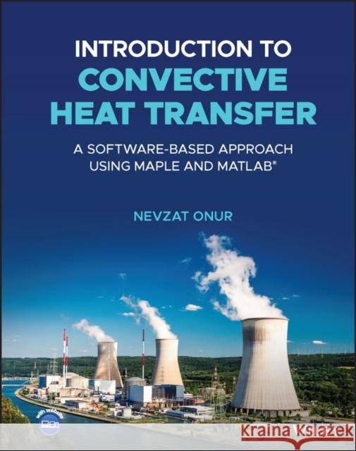 Introduction to Convective Heat Transfer: A Software-Based Approach Using Maple and MATLAB Onur, Nevzat 9781119766766 Wiley