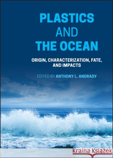 Plastics and the Ocean: Origin, Characterization, Fate, and Impacts Andrady, Anthony L. 9781119768401 Wiley