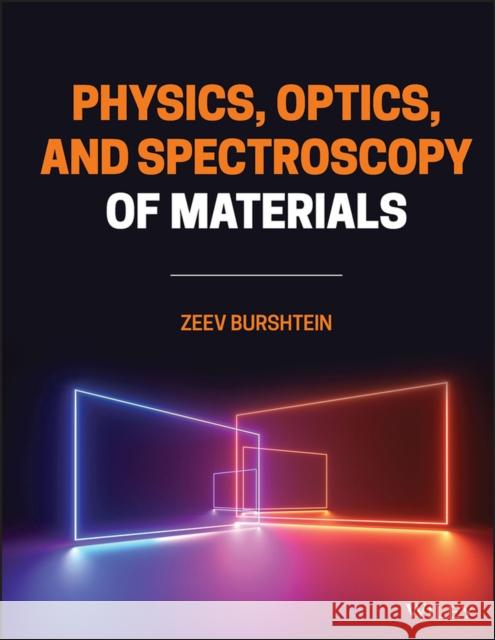 Physics, Optics, and Spectroscopy of Materials Zeev Burshtein 9781119768739