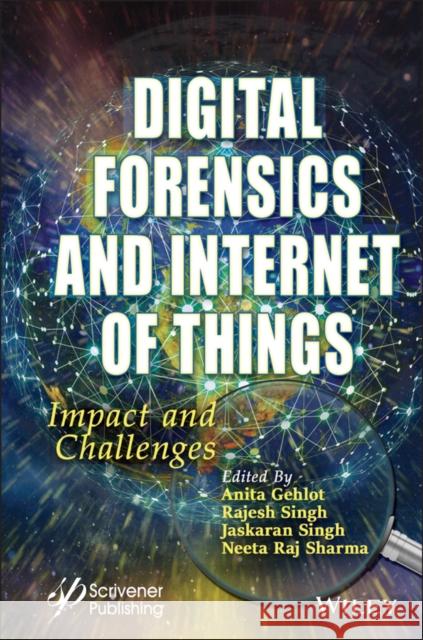 Digital Forensics and Internet of Things: Impact and Challenges Anita Gehlot Rajesh Singh Jaskaran Singh 9781119768784 Wiley-Scrivener