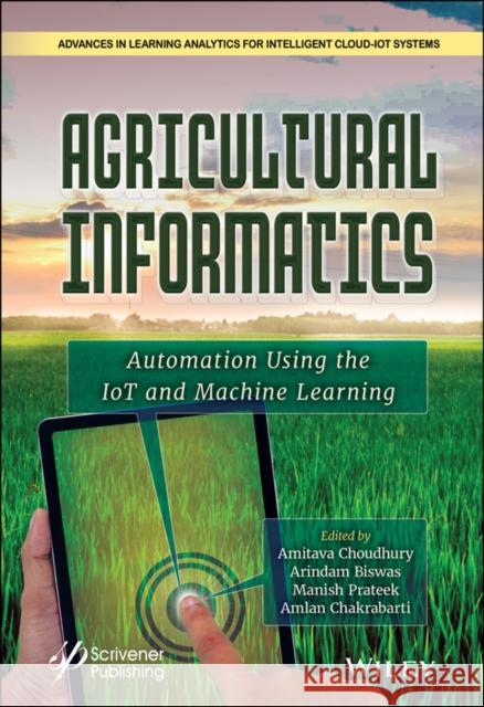 Agricultural Informatics: Automation Using the Iot and Machine Learning Amitava Choudhury Arindam Biswas Manish Prateek 9781119768845 Wiley-Scrivener