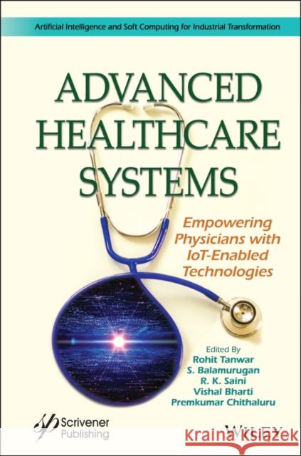 Advanced Healthcare Systems: Empowering Physicians with Iot-Enabled Technologies Tanwar, Rohit 9781119768869 Wiley-Scrivener