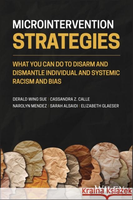 Microintervention Strategies: What You Can Do to Disarm and Dismantle Individual and Systemic Racism and Bias Sue, Derald Wing 9781119769965