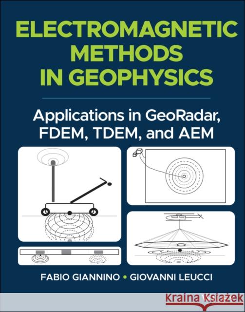 Electromagnetic Methods in Geophysics: Applications in Georadar, Fdem, Tdem, and Aem Giannino, Fabio 9781119770985 Wiley