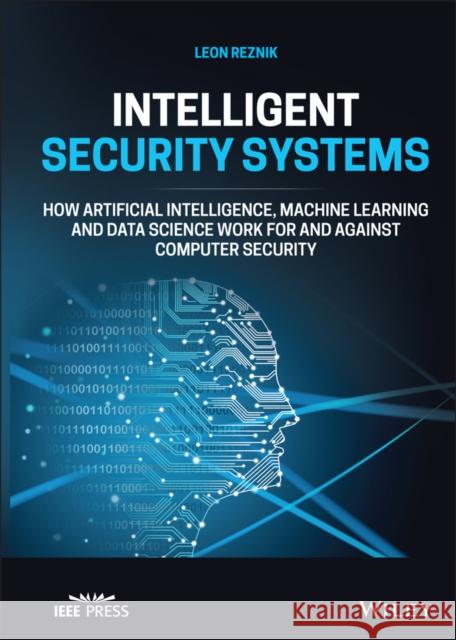 Intelligent Security Systems: How Artificial Intelligence, Machine Learning and Data Science Work for and Against Computer Security Reznik, Leon 9781119771531