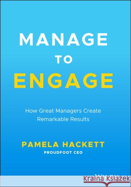 Manage to Engage: How Great Managers Create Remarkable Results Pamela Hackett 9781119773467 Wiley