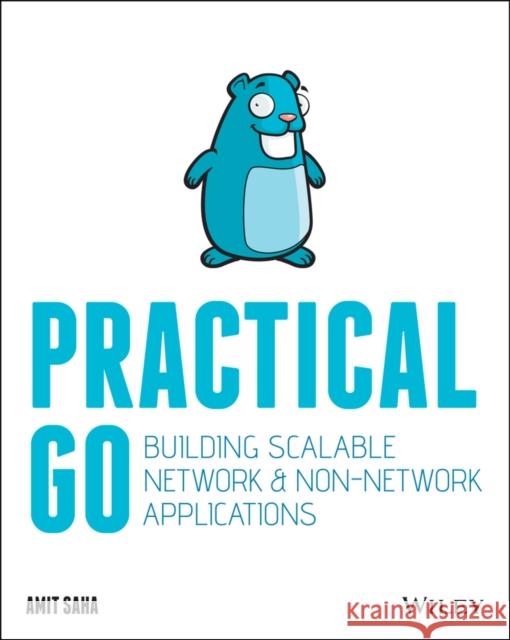 Practical Go: Building Scalable Network and Non-Network Applications Saha, Amit 9781119773818