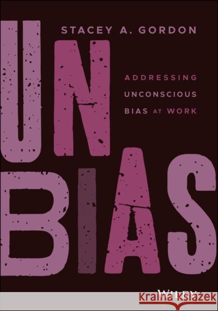 Unbias: Addressing Unconscious Bias at Work Gordon, Stacey A. 9781119779049 Wiley