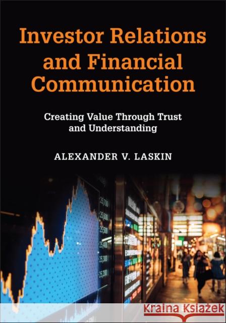 Investor Relations and Financial Communication: Creating Value Through Trust and Understanding Laskin, Alexander V. 9781119780458 Wiley-Blackwell