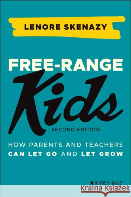 Free-Range Kids: How Parents and Teachers Can Let Go and Let Grow Skenazy, Lenore 9781119782148