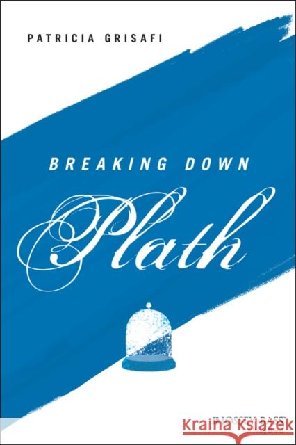 Breaking Down Plath Patricia Grisafi 9781119782384 John Wiley & Sons Inc