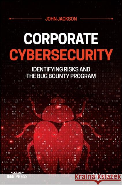 Corporate Cybersecurity: Identifying Risks and the Bug Bounty Program Jackson, John 9781119782520 John Wiley and Sons Ltd
