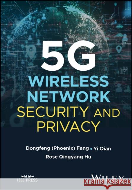 5G Wireless Network Security and Privacy DongFeng Fang (California Polytechnical State University, San Luis Obispo, USA), Yi Qian (University of Nebraska¿]Lincol 9781119784296 John Wiley & Sons Inc