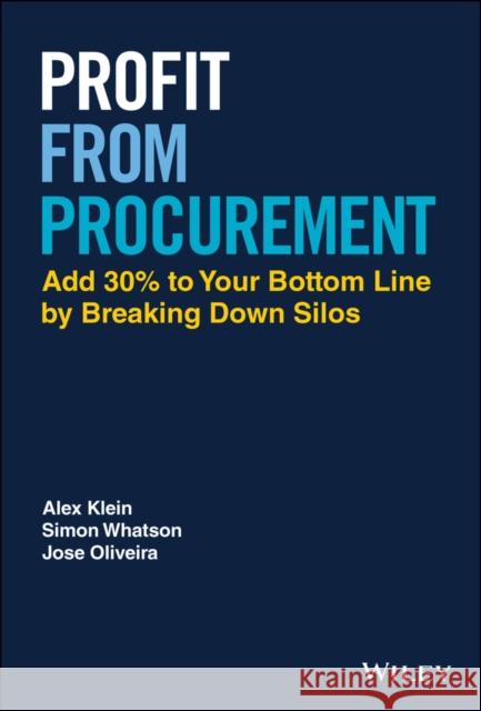 Profit from Procurement: Add 30% to Your Bottom Line by Breaking Down Silos Oliveira, Jose 9781119784739
