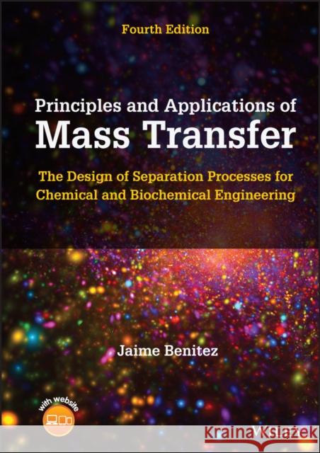 Principles and Applications of Mass Transfer: The Design of Separation Processes for Chemical and Biochemical Engineering Benitez, Jaime 9781119785248