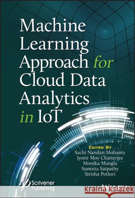 Machine Learning Approach for Cloud Data Analytics in Iot Sachi Nandan Mohanty Jyotir Moy Chatterjee Monika Mangla 9781119785804