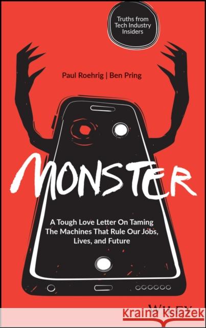 Monster: A Tough Love Letter on Taming the Machines That Rule Our Jobs, Lives, and Future Roehrig, Paul 9781119785910 Wiley