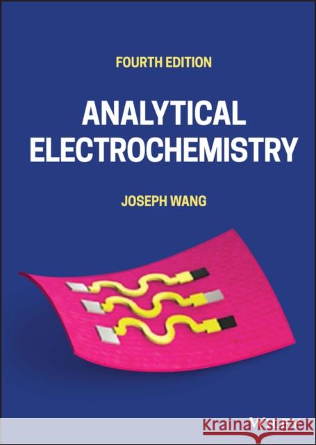 Analytical Electrochemistry, Fourth Edition Wang 9781119787693