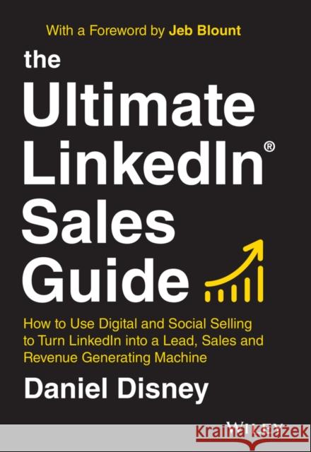 The Ultimate Linkedin Sales Guide: How to Use Digital and Social Selling to Turn Linkedin Into a Lead, Sales and Revenue Generating Machine Disney, Daniel 9781119787884 John Wiley & Sons Inc