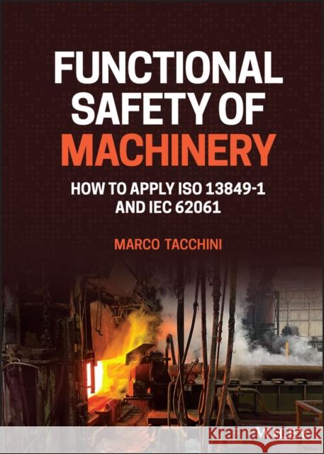 Functional Safety of Machinery: How to Apply ISO 13849-1 and IEC 62061 Tacchini, Marco 9781119789048 John Wiley & Sons Inc