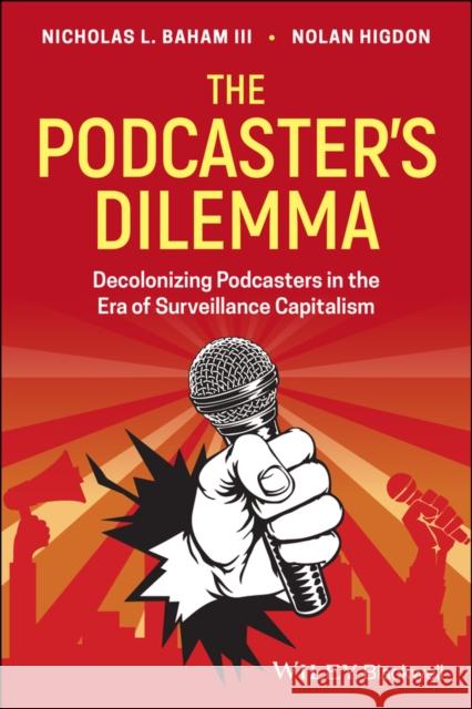 The Podcaster's Dilemma: Decolonizing Podcasters in the Era of Surveillance Capitalism Baham, Nicholas L. 9781119789888 Wiley-Blackwell