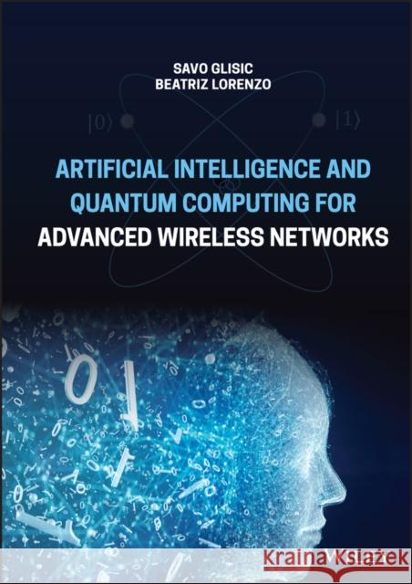 Artificial Intelligence and Quantum Computing for Advanced Wireless Networks Savo G. Glisic Beatriz Lorenzo 9781119790297