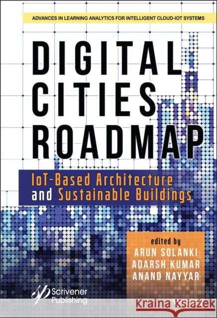 Digital Cities Roadmap: Iot-Based Architecture and Sustainable Buildings Arun Solanki Adarsh Kumar Anand Nayyar 9781119791591