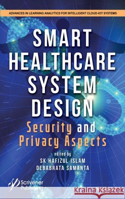 Smart Healthcare System Design: Security and Privacy Aspects S. K. Hafizul Islam Debabrata Samanta 9781119791683 Wiley-Scrivener