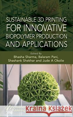 3D Printing Technology for Sustainable Polymers Bhasha Sharma Purnima Jain Shreya Sharma 9781119791713