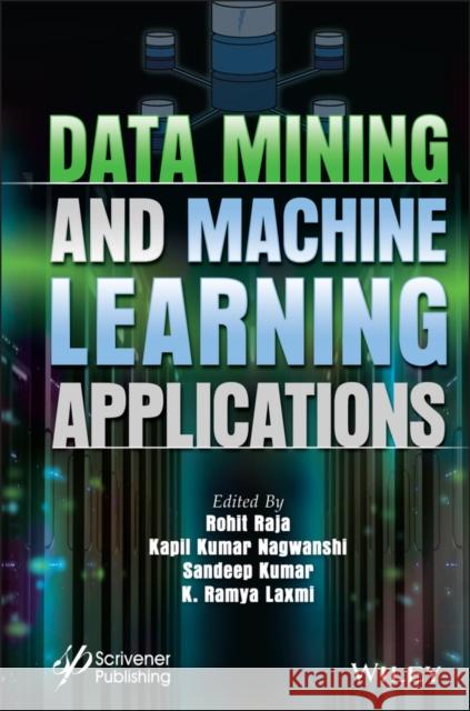 Data Mining and Machine Learning Applications Kapil Kumar Nagwanshi Rohit Raja Sandeep Kumar 9781119791782