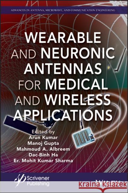 Wearable and Neuronic Antennas for Medical and Wireless Applications Arun Kumar Manoj Gupta Mahmoud A. Albreem 9781119791805