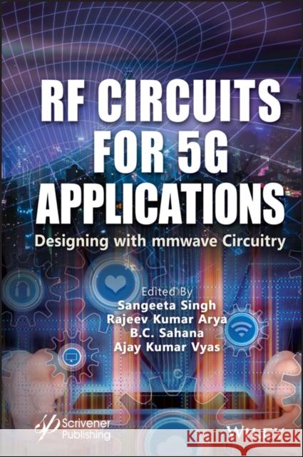 RF Circuits for 5g Applications: Designing with MM Wave Circuitry Sangeeta Singh Rajeev Kumar Arya B. C. Sahana 9781119791928
