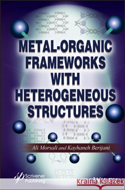Metal-Organic Frameworks with Heterogeneous Structures Ali Morsali Kayhaneh Berijani 9781119792048 John Wiley & Sons Inc