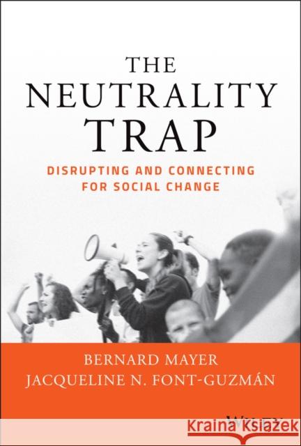 The Neutrality Trap: Disrupting and Connecting for Social Change Mayer, Bernard S. 9781119793243 Wiley