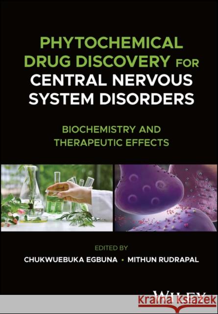 Phytochemical Drug Discovery for Central Nervous System Disorders: Biochemistry and Therapeutic Effects Chukwuebuka Egbuna Mithun Rudrapal 9781119794097