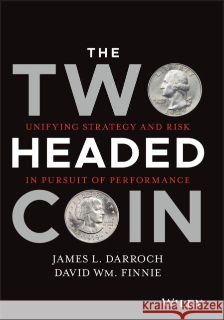 The Two Headed Coin: Unifying Strategy and Risk in Pursuit of Performance James L. Darroch David W. Finnie 9781119794202