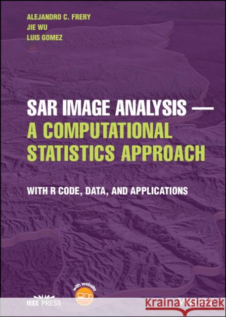 Sar Image Analysis - A Computational Statistics Approach: With R Code, Data, and Applications Frery, Alejandro C. 9781119795292 John Wiley and Sons Ltd