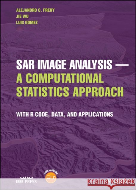 Sar Image Analysis - A Computational Statistics Approach: With R Code, Data, and Applications Frery, Alejandro C. 9781119795292