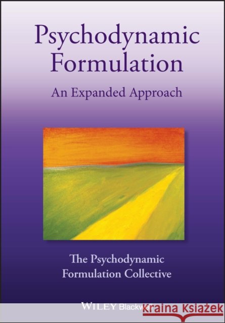 Psychodynamic Formulation: An Expanded Approach The Psychodynamic Formulation Collective 9781119797265