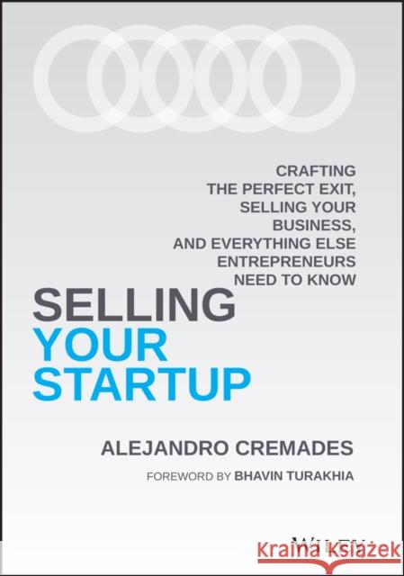 Selling Your Startup: Crafting the Perfect Exit, Selling Your Business, and Everything Else Entrepreneurs Need to Know Cremades, Alejandro 9781119797982 John Wiley & Sons Inc