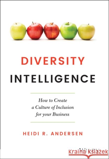 Diversity Intelligence: How to Create a Culture of Inclusion for your Business Heidi R. Andersen 9781119798880