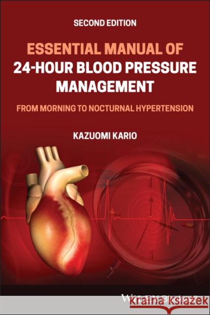 Essential Manual of 24-Hour Blood Pressure Management: From Morning to Nocturnal Hypertension Kario, Kazuomi 9781119799368 Wiley-Blackwell