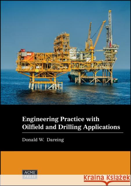 Engineering Practice with Oilfield and Drilling Applications Dareing, Donald W. 9781119799498 Wiley-Asme Press Series