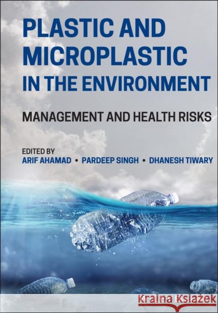 Plastic and Microplastic in the Environment: Management and Health Risks Ahamad, Arif 9781119800781