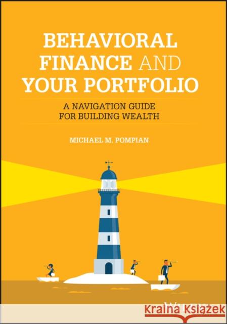 Behavioral Finance and Your Portfolio: A Navigation Guide for Building Wealth Michael M. (CFA, CFP, Hammond Associates) Pompian 9781119801610 John Wiley & Sons Inc