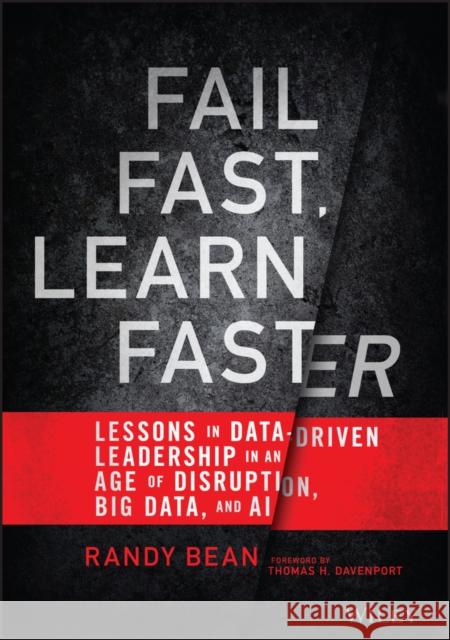 Fail Fast, Learn Faster: Lessons in Data-Driven Leadership in an Age of Disruption, Big Data, and AI Randy Bean 9781119806226 Wiley