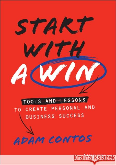 Start with a Win: Tools and Lessons to Create Personal and Business Success Contos, Adam 9781119807070 John Wiley & Sons Inc