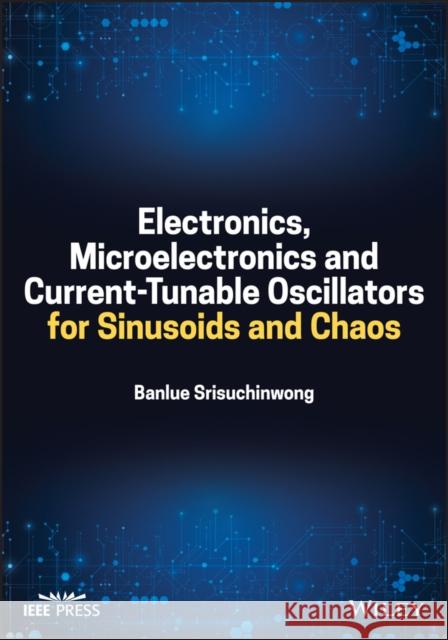 Electronics, Microelectronics and Current–Tunable Oscillators for Sinusoids and Chaos  9781119810384 John Wiley and Sons Ltd