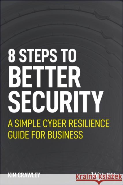 8 Steps to Better Security: A Simple Cyber Resilience Guide for Business Crawley, Kim 9781119811237 John Wiley & Sons Inc