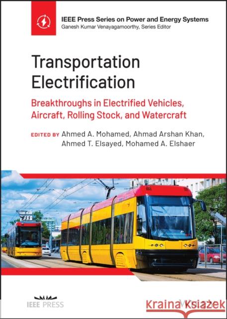 Transportation Electrification: Breakthroughs in Electrified Vehicles, Aircraft, Rolling Stock, and Watercraft Mohamed, Ahmed A. 9781119812326